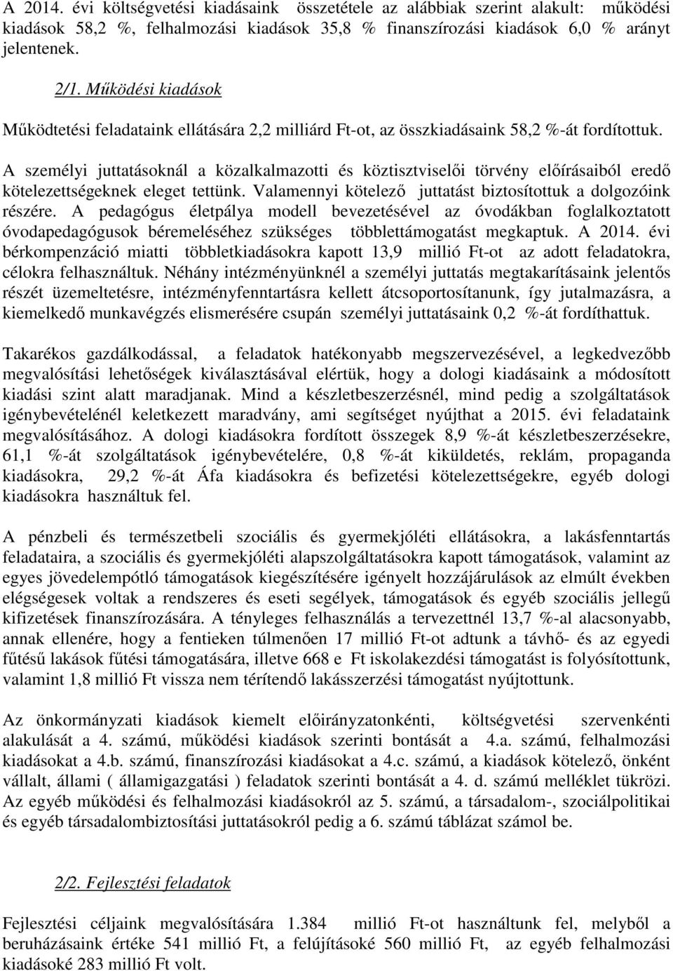 A személyi juttatásoknál a közalkalmazotti és köztisztviselői törvény előírásaiból eredő kötelezettségeknek eleget tettünk. Valamennyi kötelező juttatást biztosítottuk a dolgozóink részére.