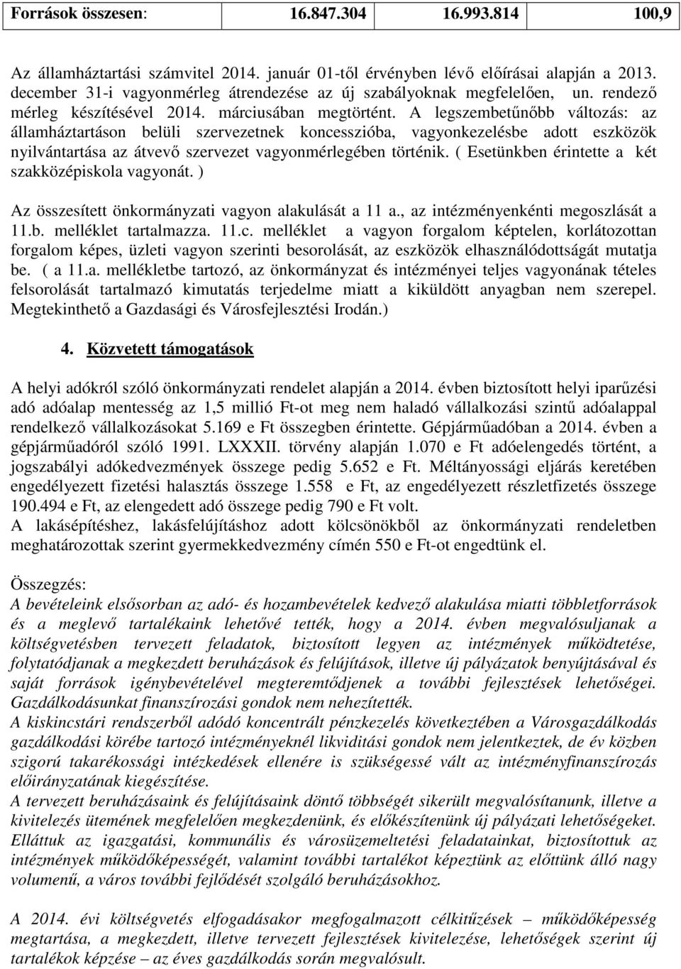 A legszembetűnőbb változás: az államháztartáson belüli szervezetnek koncesszióba, vagyonkezelésbe adott eszközök nyilvántartása az átvevő szervezet vagyonmérlegében történik.