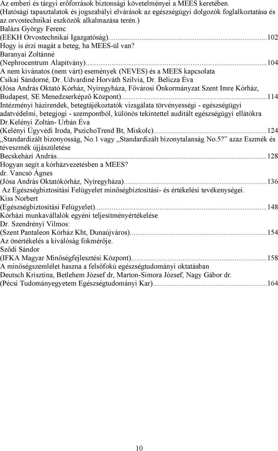 ..102 Hogy is érzi magát a beteg, ha MEES-ül van? Baranyai Zoltánné (Nephrocentrum Alapítvány)...104 A nem kívánatos (nem várt) események (NEVES) és a MEES kapcsolata Csikai Sándorné, Dr.