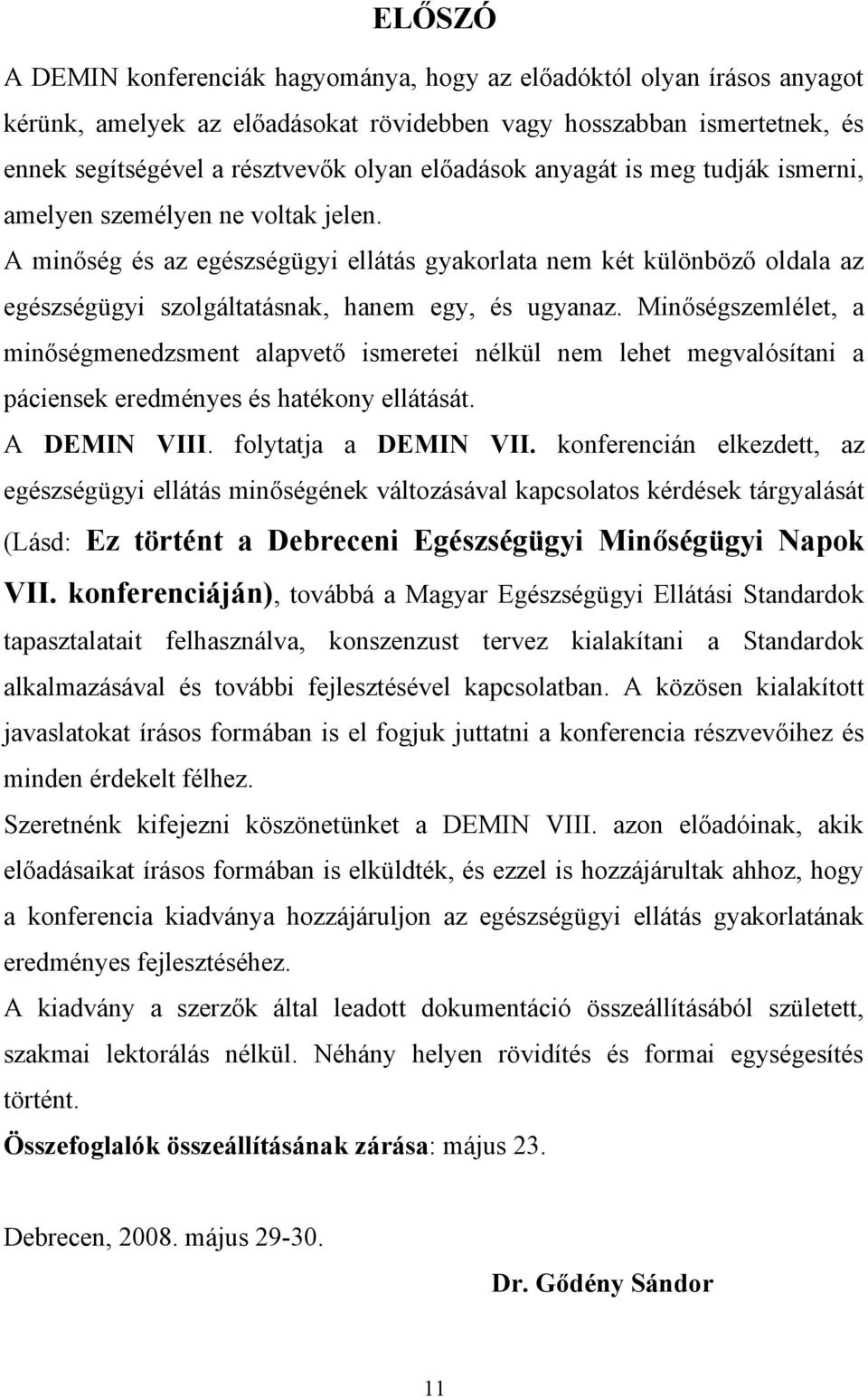 A minőség és az egészségügyi ellátás gyakorlata nem két különböző oldala az egészségügyi szolgáltatásnak, hanem egy, és ugyanaz.