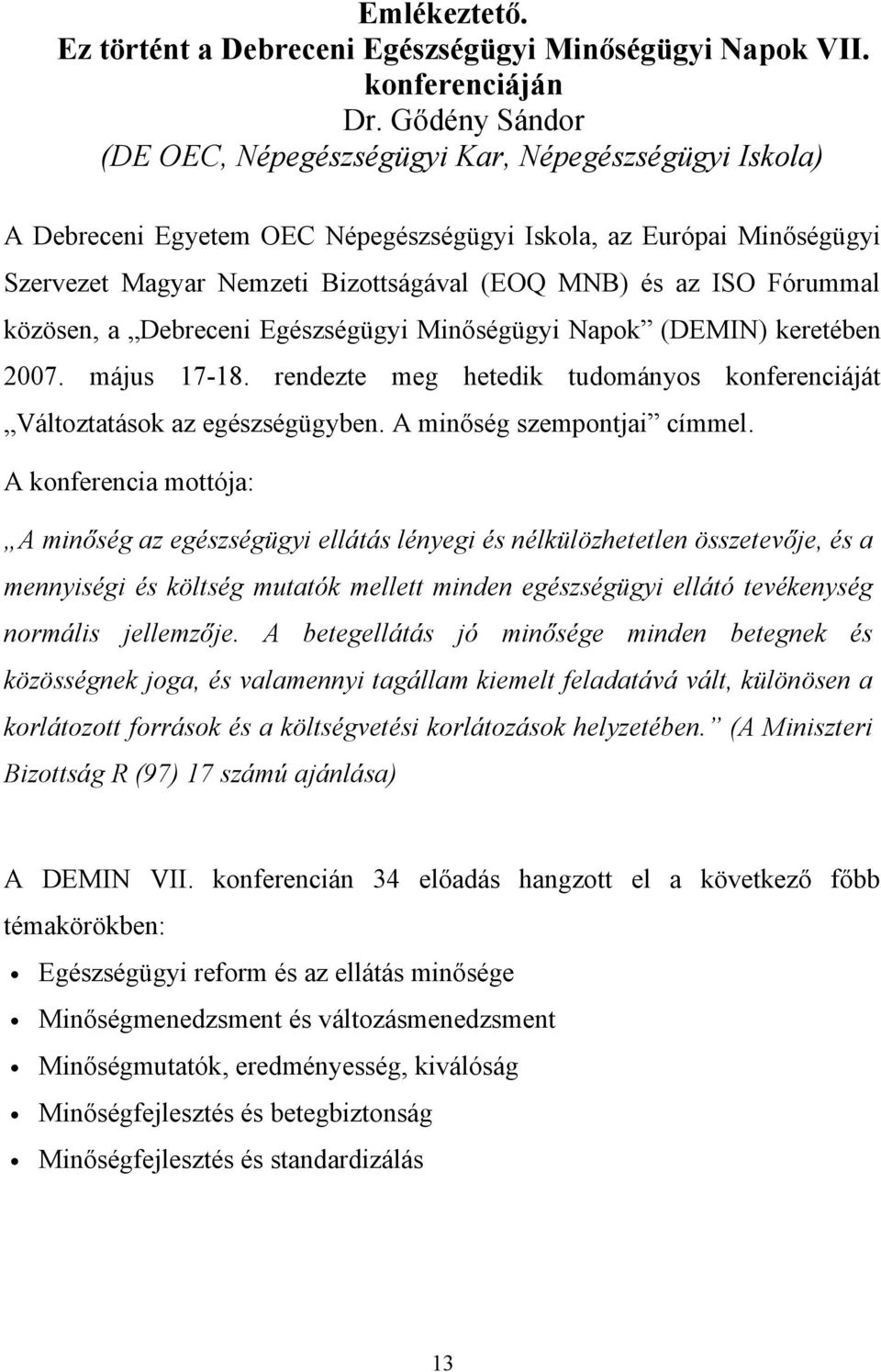 Fórummal közösen, a Debreceni Egészségügyi Minőségügyi Napok (DEMIN) keretében 2007. május 17-18. rendezte meg hetedik tudományos konferenciáját Változtatások az egészségügyben.