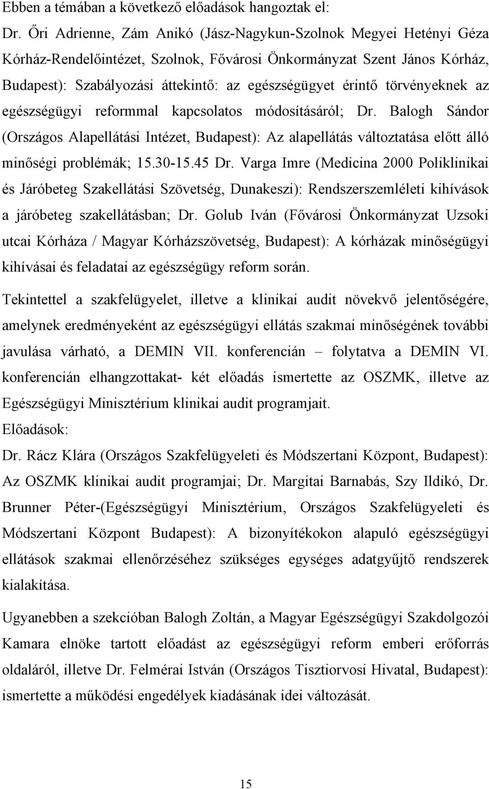 törvényeknek az egészségügyi reformmal kapcsolatos módosításáról; Dr. Balogh Sándor (Országos Alapellátási Intézet, Budapest): Az alapellátás változtatása előtt álló minőségi problémák; 15.30-15.
