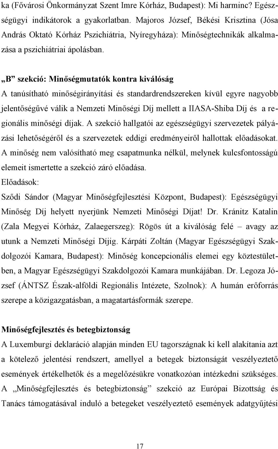 B szekció: Minőségmutatók kontra kiválóság A tanúsítható minőségirányítási és standardrendszereken kívül egyre nagyobb jelentőségűvé válik a Nemzeti Minőségi Díj mellett a IIASA-Shiba Díj és a