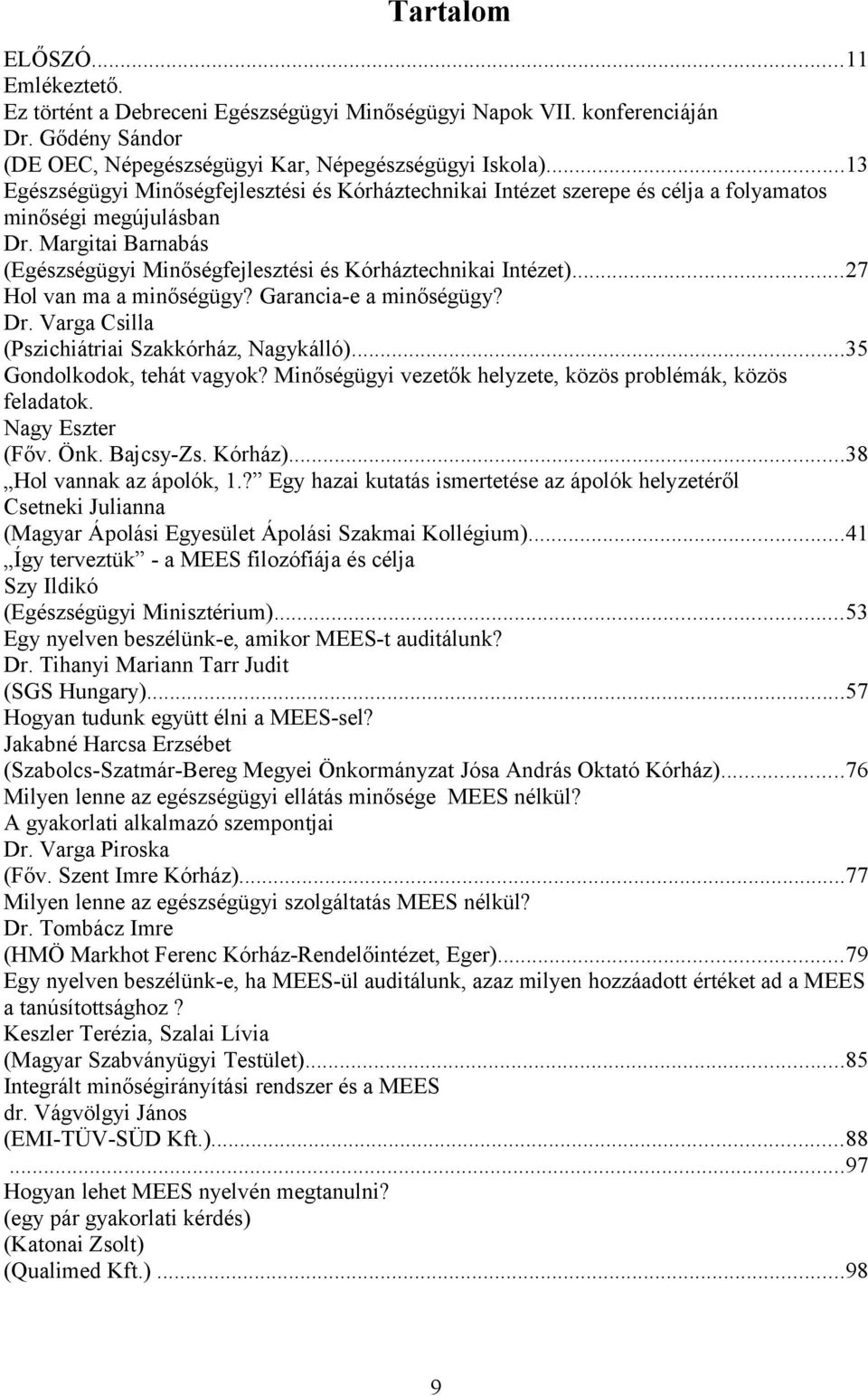 ..27 Hol van ma a minőségügy? Garancia-e a minőségügy? Dr. Varga Csilla (Pszichiátriai Szakkórház, Nagykálló)...35 Gondolkodok, tehát vagyok?