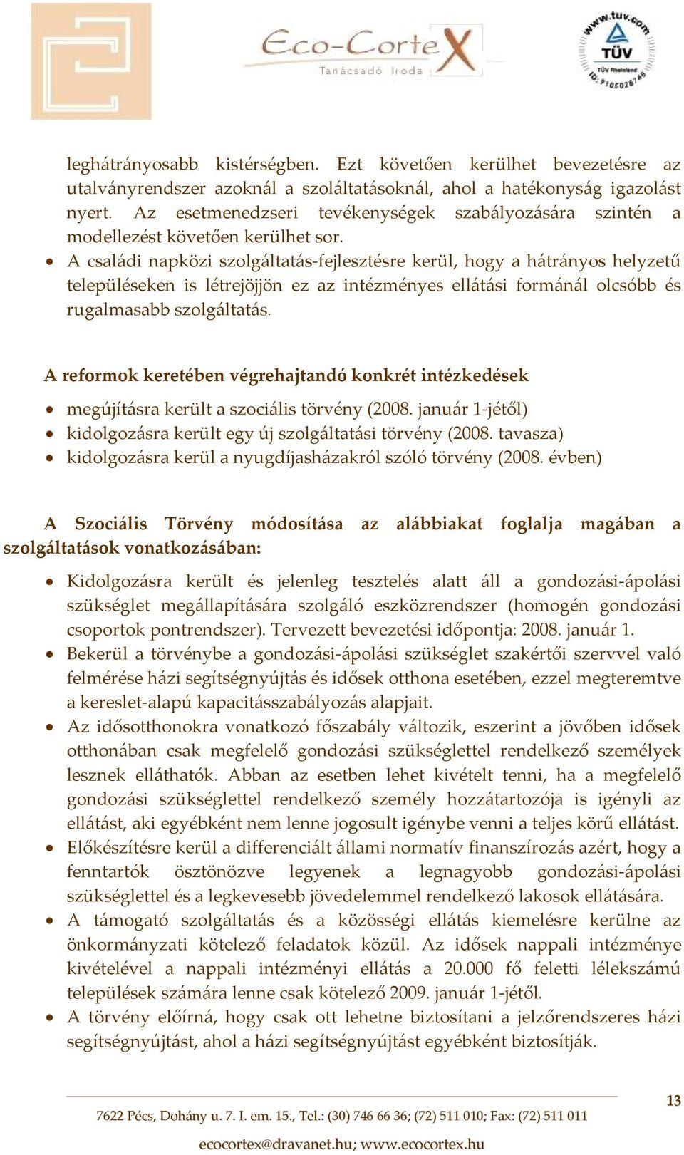 A családi napközi szolgáltatás fejlesztésre kerül, hogy a hátrányos helyzetű településeken is létrejöjjön ez az intézményes ellátási formánál olcsóbb és rugalmasabb szolgáltatás.