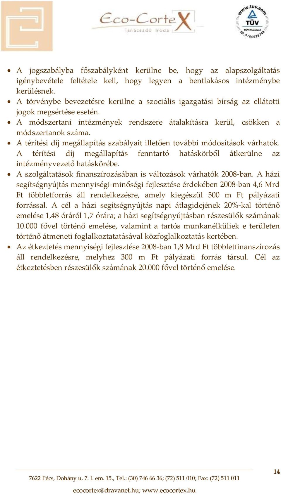 A térítési díj megállapítás szabályait illetően további módosítások várhatók. A térítési díj megállapítás fenntartó hatáskörből átkerülne az intézményvezető hatáskörébe.