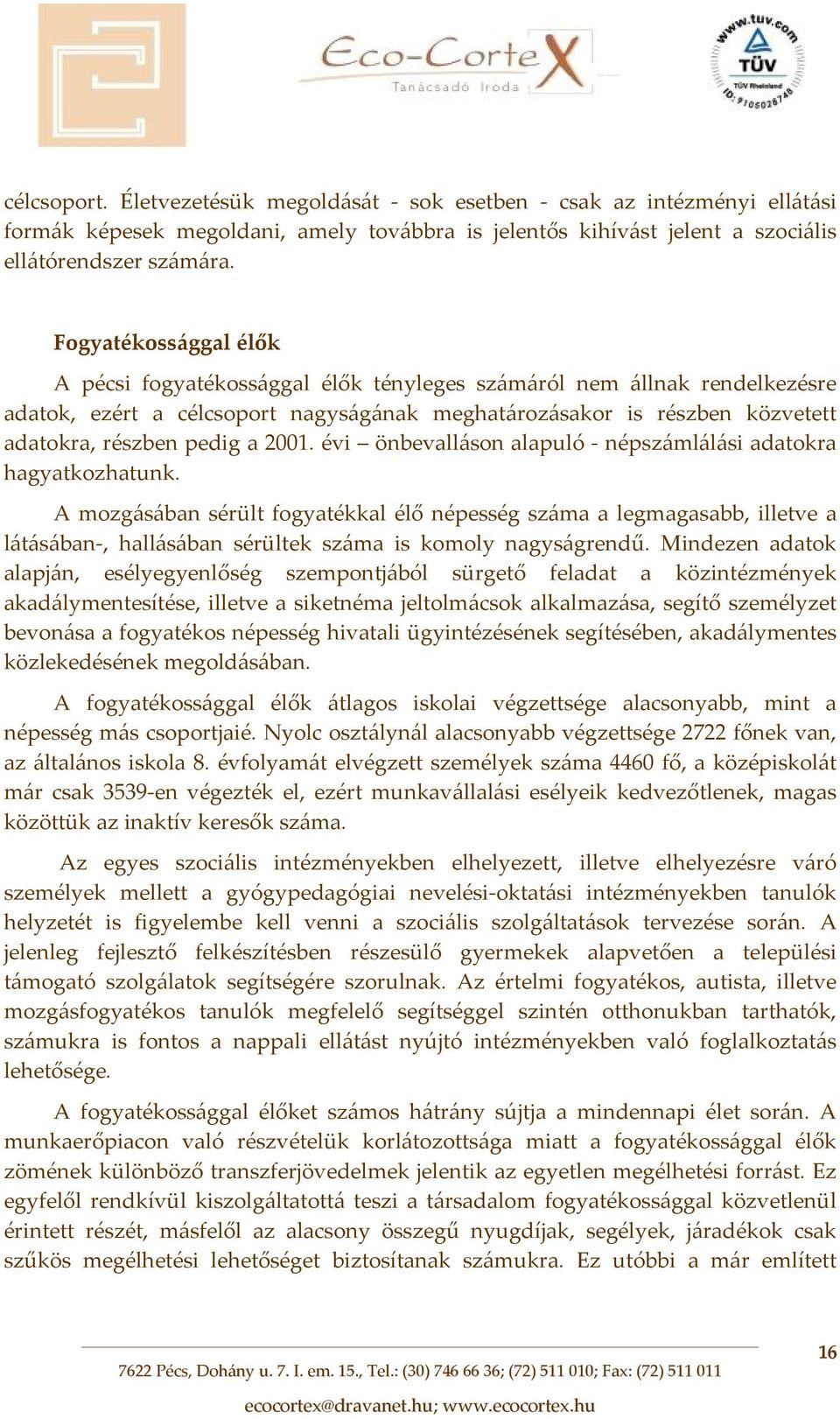 2001. évi önbevalláson alapuló népszámlálási adatokra hagyatkozhatunk.