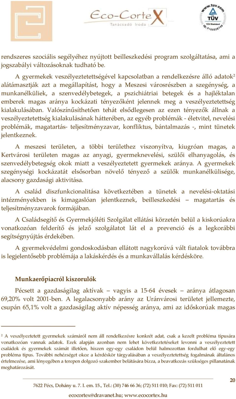 pszichiátriai betegek és a hajléktalan emberek magas aránya kockázati tényezőként jelennek meg a veszélyeztetettség kialakulásában.