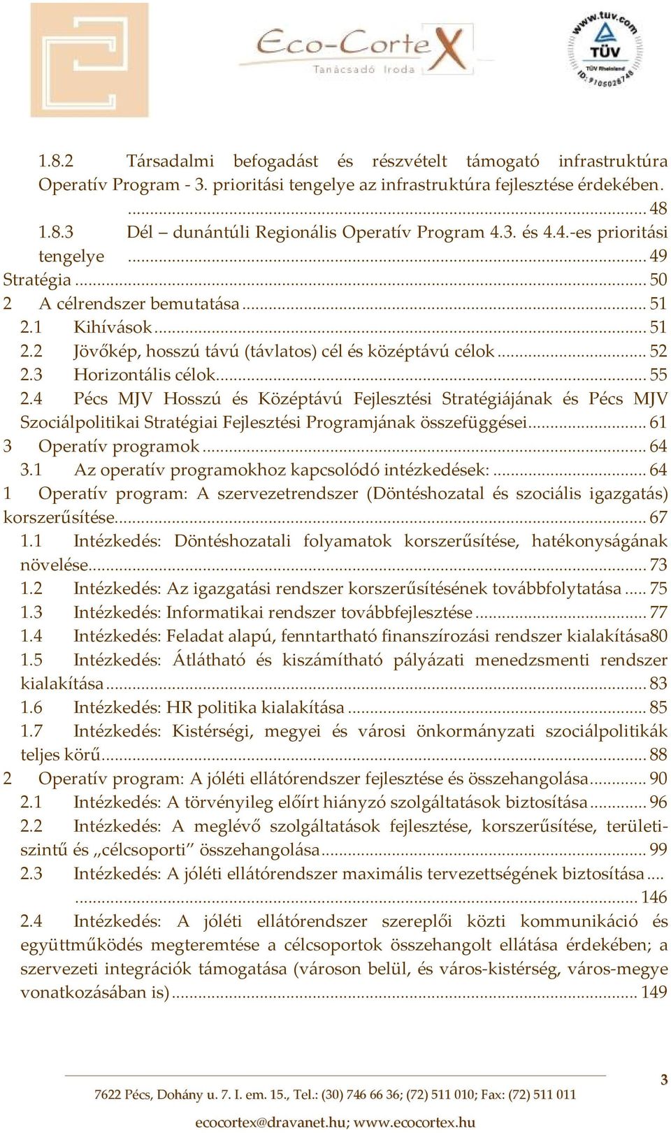 .. 55 2.4 Pécs MJV Hosszú és Középtávú Fejlesztési Stratégiájának és Pécs MJV Szociálpolitikai Stratégiai Fejlesztési Programjának összefüggései... 61 3 Operatív programok... 64 3.