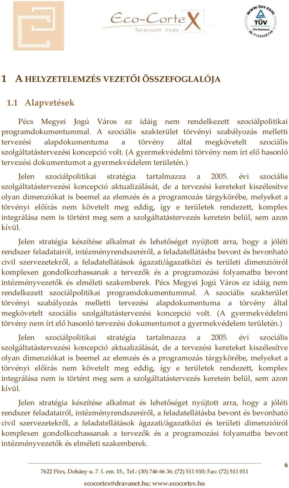 (A gyermekvédelmi törvény nem írt elő hasonló tervezési dokumentumot a gyermekvédelem területén.) Jelen szociálpolitikai stratégia tartalmazza a 2005.