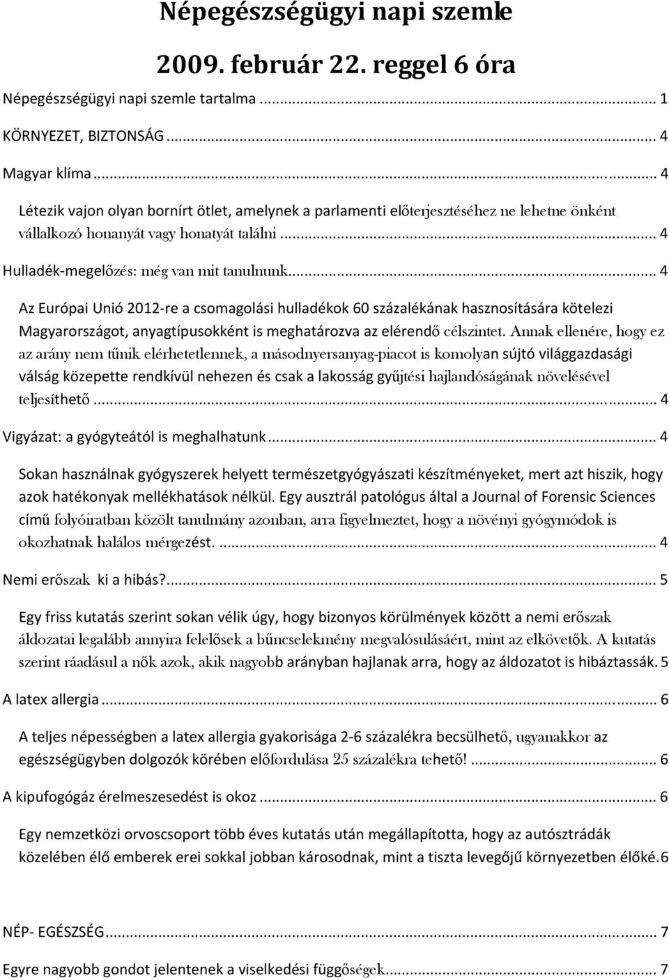 .. 4 Az Európai Unió 2012 re a csomagolási hulladékok 60 százalékának hasznosítására kötelezi Magyarországot, anyagtípusokként is meghatározva az elérendő célszintet.