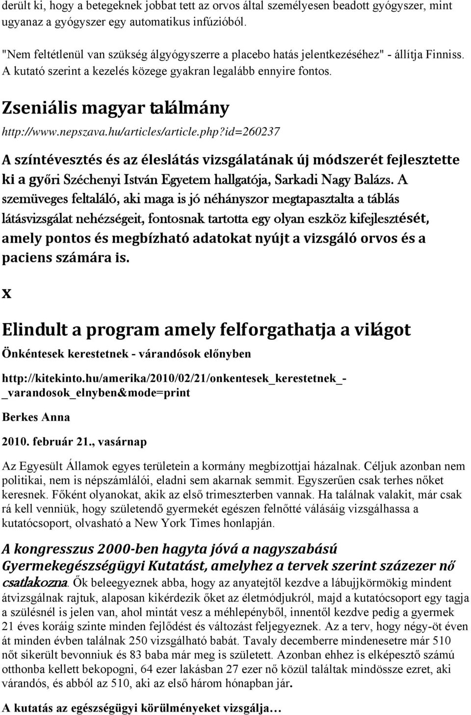 nepszava.hu/articles/article.php?id=260237 A színtévesztés és az éleslátás vizsgálatának új módszerét fejlesztette ki a győri Széchenyi István Egyetem hallgatója, Sarkadi Nagy Balázs.