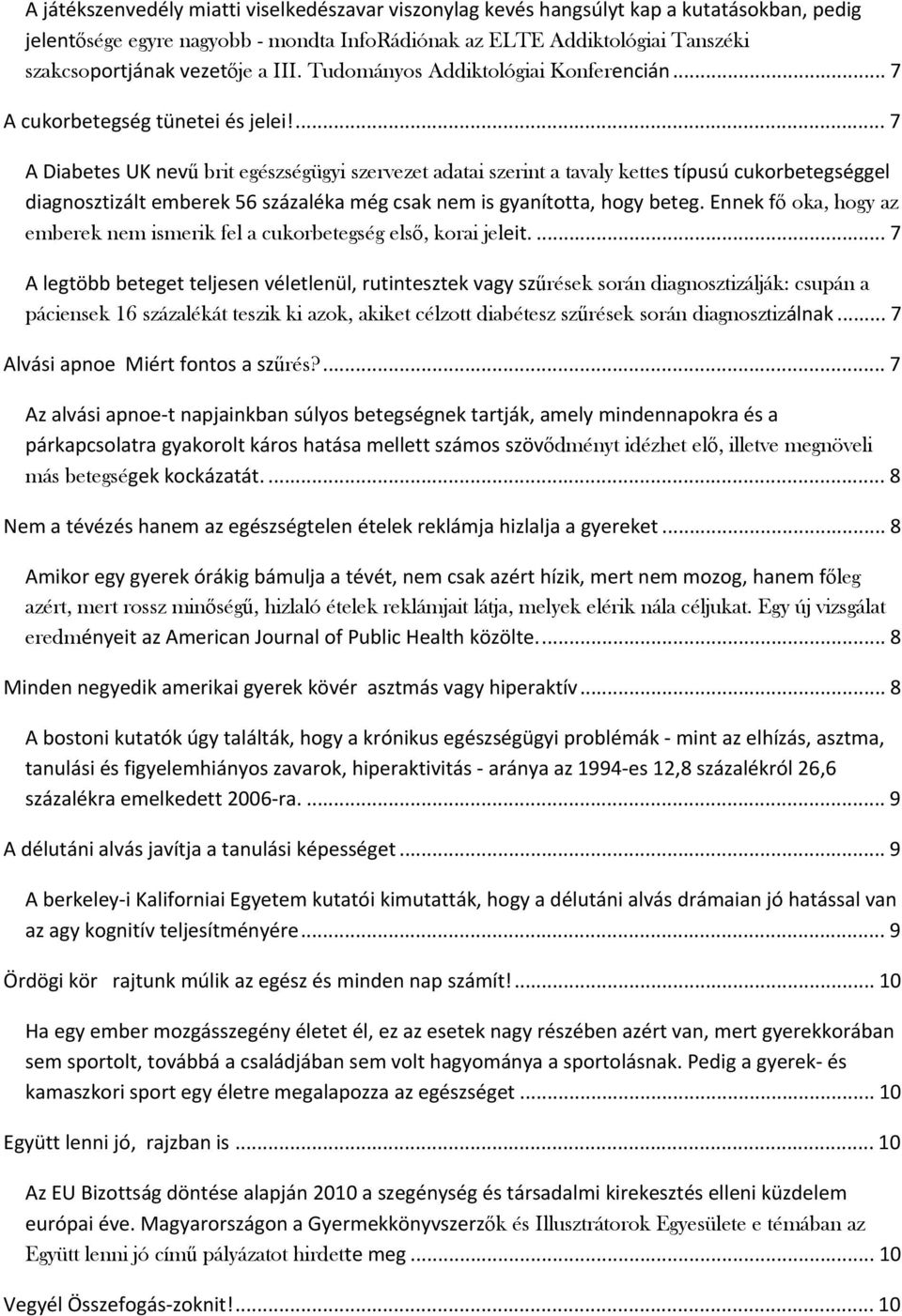 ... 7 A Diabetes UK nevű brit egészségügyi szervezet adatai szerint a tavaly kettes típusú cukorbetegséggel diagnosztizált emberek 56 százaléka még csak nem is gyanította, hogy beteg.