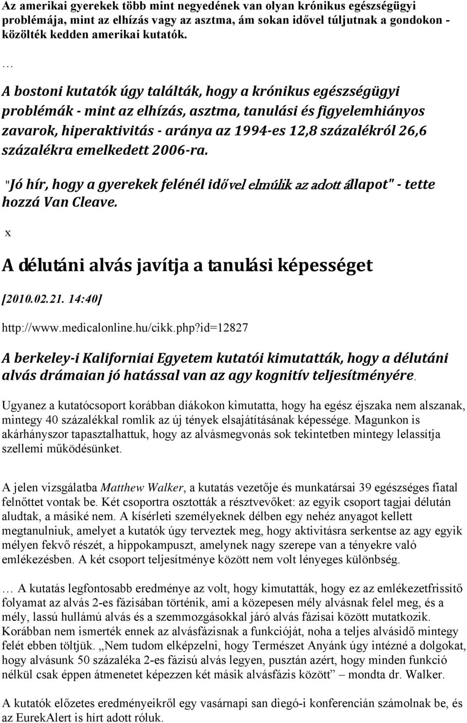 emelkedett 2006 ra. "Jó hír, hogy a gyerekek felénél idővel elmúlik az adott állapot" tette hozzá Van Cleave. A délutáni alvás javítja a tanulási képességet [2010.02.21. 14:40] http://www.