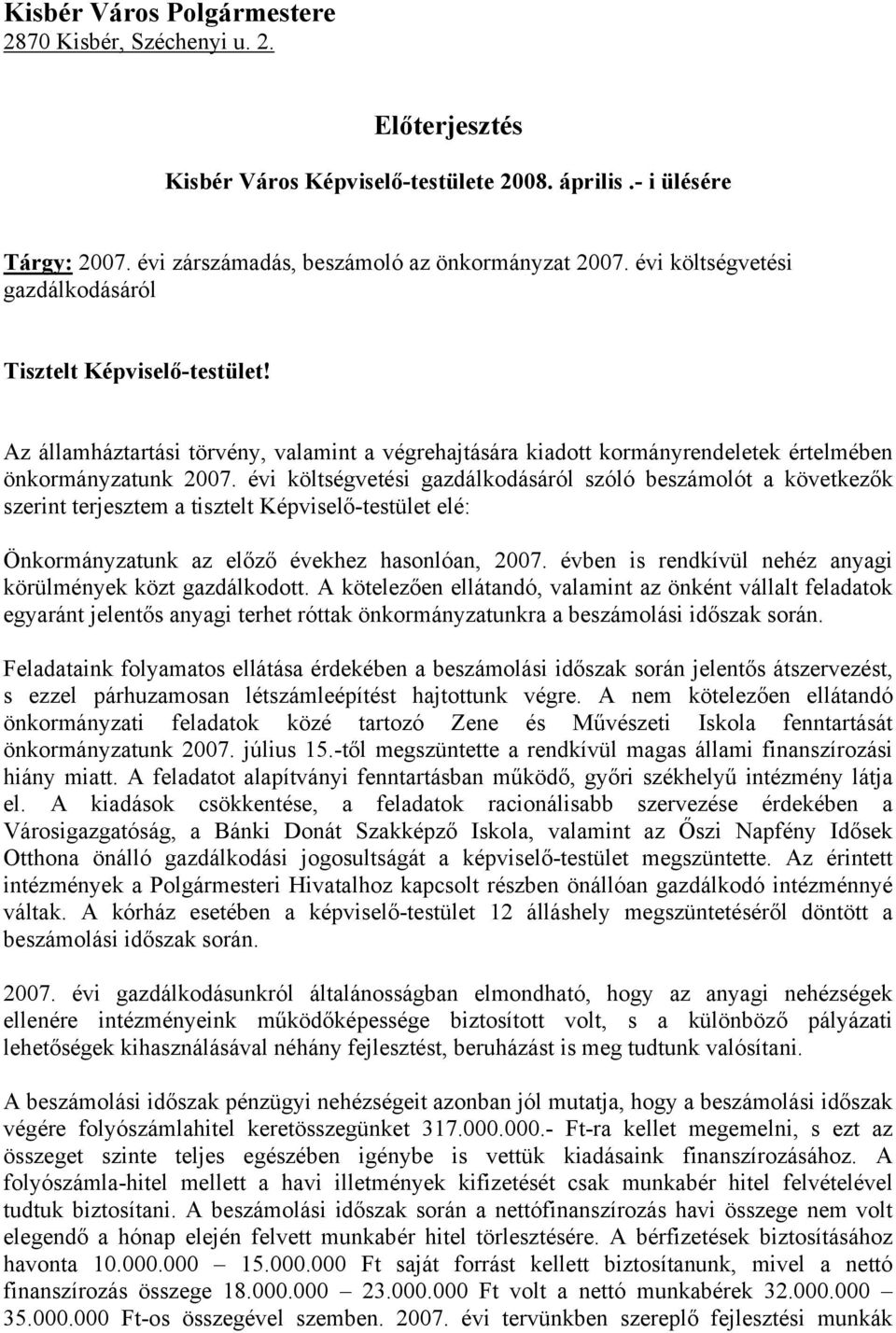 évi költségvetési gazdálkodásáról szóló beszámolót a következők szerint terjesztem a tisztelt Képviselő-testület elé: Önkormányzatunk az előző évekhez hasonlóan, 2007.