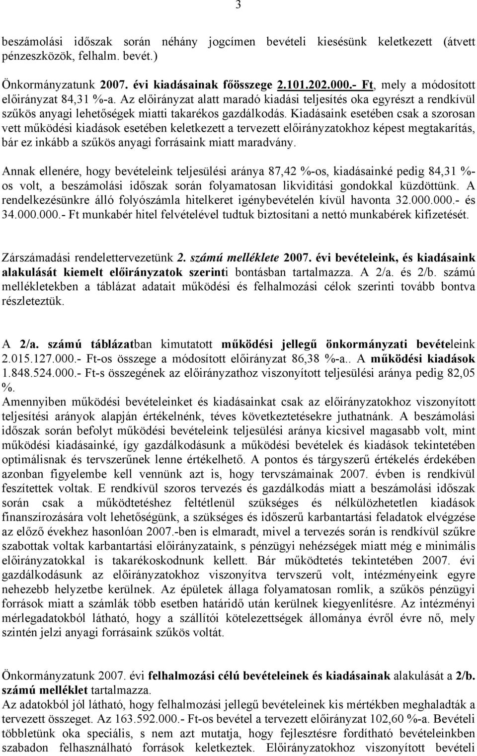 Kiadásaink esetében csak a szorosan vett működési kiadások esetében keletkezett a tervezett előirányzatokhoz képest megtakarítás, bár ez inkább a szűkös anyagi forrásaink miatt maradvány.