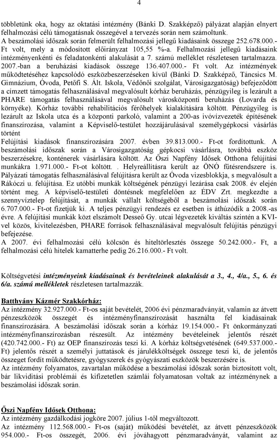 Felhalmozási jellegű kiadásaink intézményenkénti és feladatonkénti alakulását a 7. számú melléklet részletesen tartalmazza. 2007.-ban a beruházási kiadások összege 136.407.000.- Ft volt.