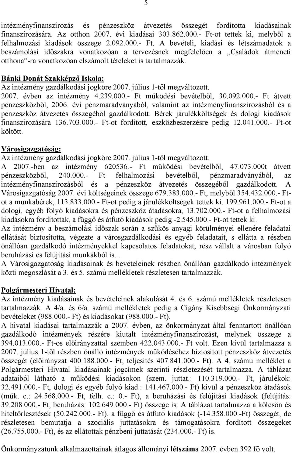 Bánki Donát Szakképző Iskola: Az intézmény gazdálkodási jogköre 2007. július 1-től megváltozott. 2007. évben az intézmény 4.239.000.- Ft működési bevételből, 30.092.000.- Ft átvett pénzeszközből, 2006.