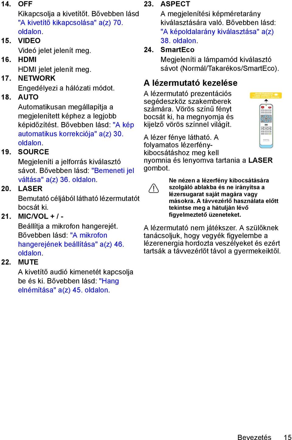 Bővebben lásd: "Bemeneti jel váltása" a(z) 36. oldalon. 20. LASER Bemutató céljából látható lézermutatót bocsát ki. 21. MIC/VOL + / - Beállítja a mikrofon hangerejét.