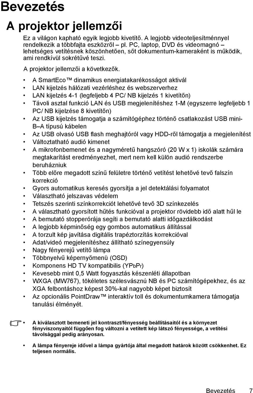 A SmartEco dinamikus energiatakarékosságot aktivál LAN kijelzés hálózati vezérléshez és webszerverhez LAN kijelzés 4-1 (legfeljebb 4 PC/ NB kijelzés 1 kivetítőn) Távoli asztal funkció LAN és USB