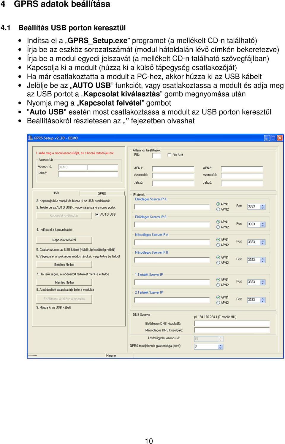 található szövegfájlban) Kapcsolja ki a modult (húzza ki a küls tápegység csatlakozóját) Ha már csatlakoztatta a modult a PC-hez, akkor húzza ki az USB kábelt Jelölje be az