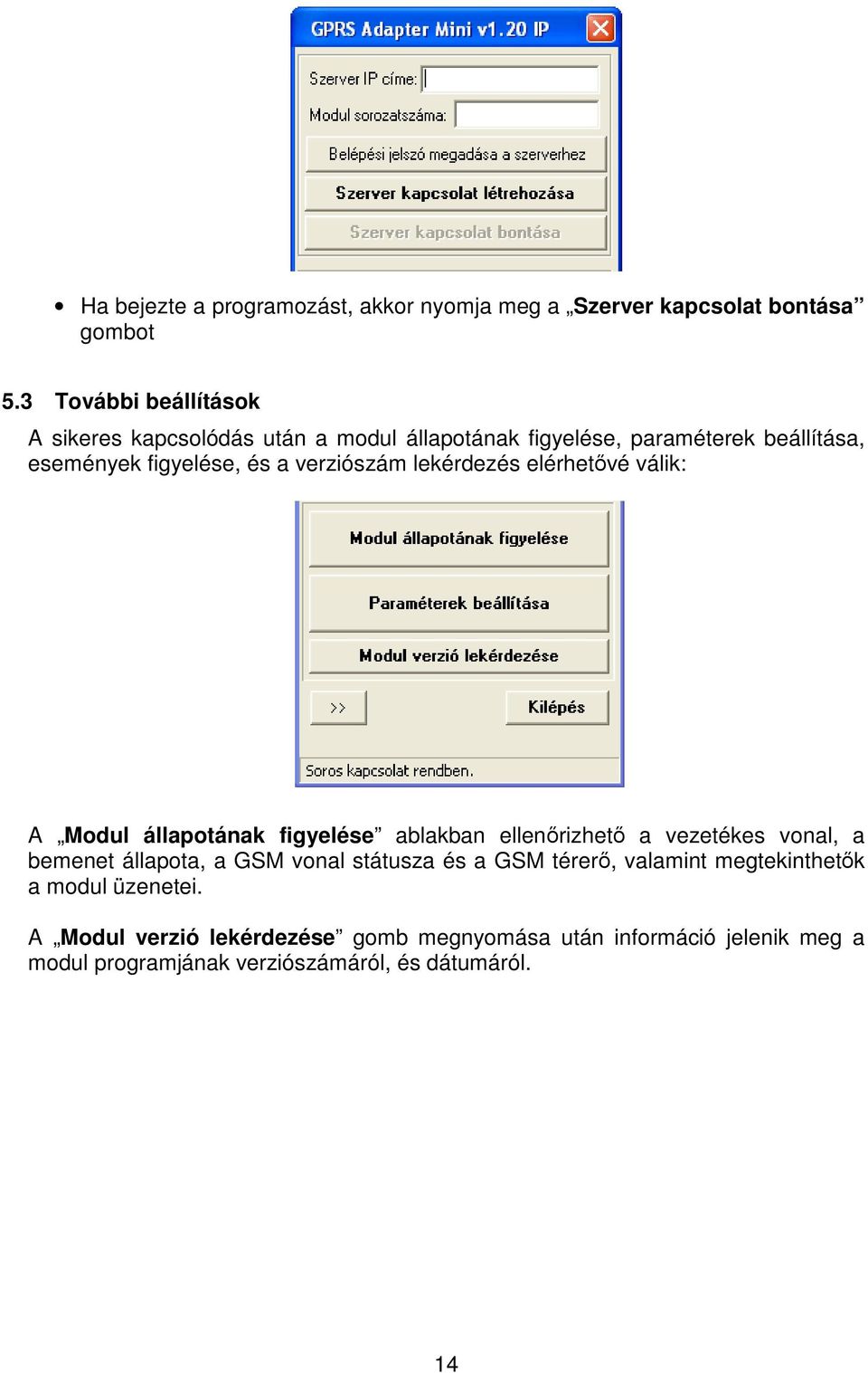 verziószám lekérdezés elérhetvé válik: A Modul állapotának figyelése ablakban ellenrizhet a vezetékes vonal, a bemenet állapota, a GSM