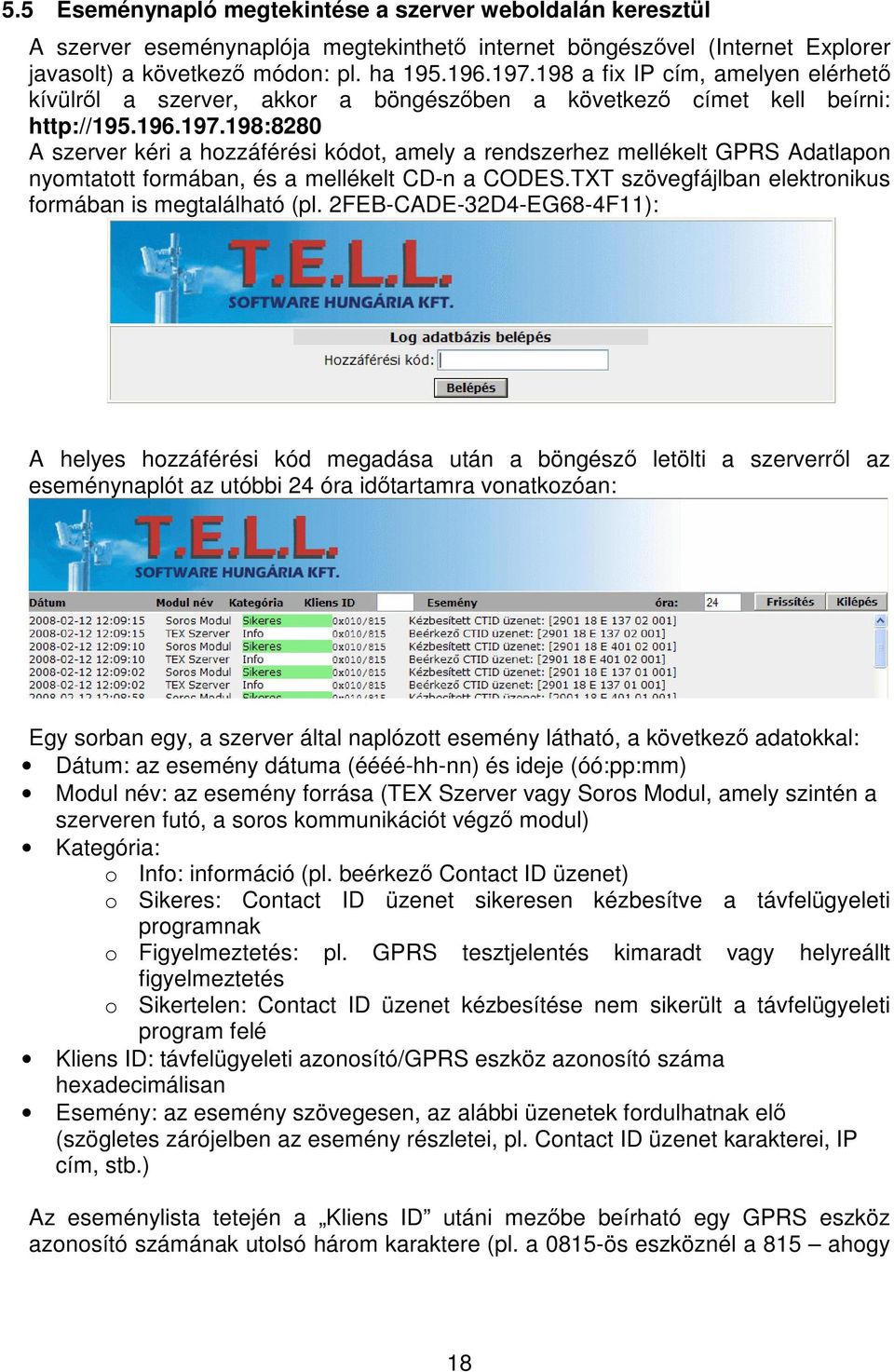 198:8280 A szerver kéri a hozzáférési kódot, amely a rendszerhez mellékelt GPRS Adatlapon nyomtatott formában, és a mellékelt CD-n a CODES.TXT szövegfájlban elektronikus formában is megtalálható (pl.