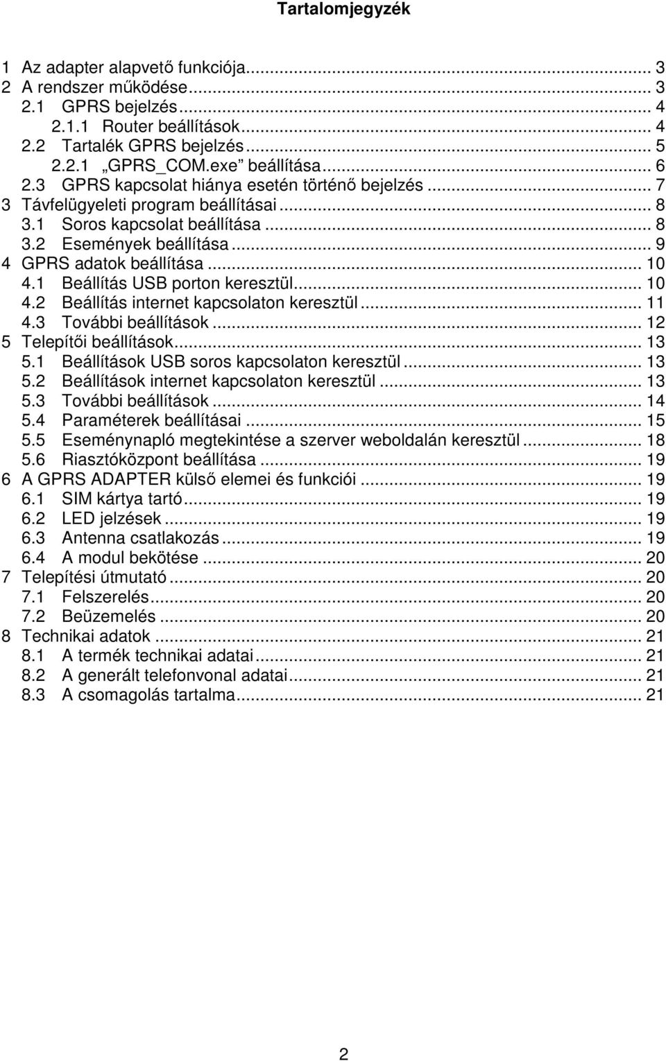 1 Beállítás USB porton keresztül... 10 4.2 Beállítás internet kapcsolaton keresztül... 11 4.3 További beállítások... 12 5 Telepíti beállítások... 13 5.1 Beállítások USB soros kapcsolaton keresztül.