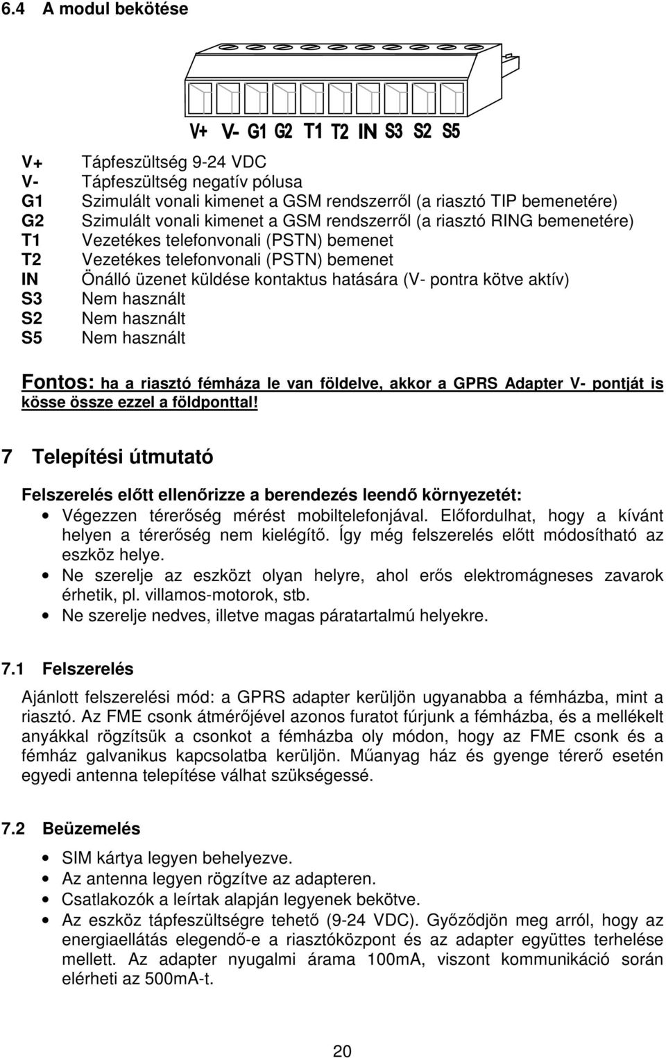 használt S5 Nem használt Fontos: ha a riasztó fémháza le van földelve, akkor a GPRS Adapter V- pontját is kösse össze ezzel a földponttal!