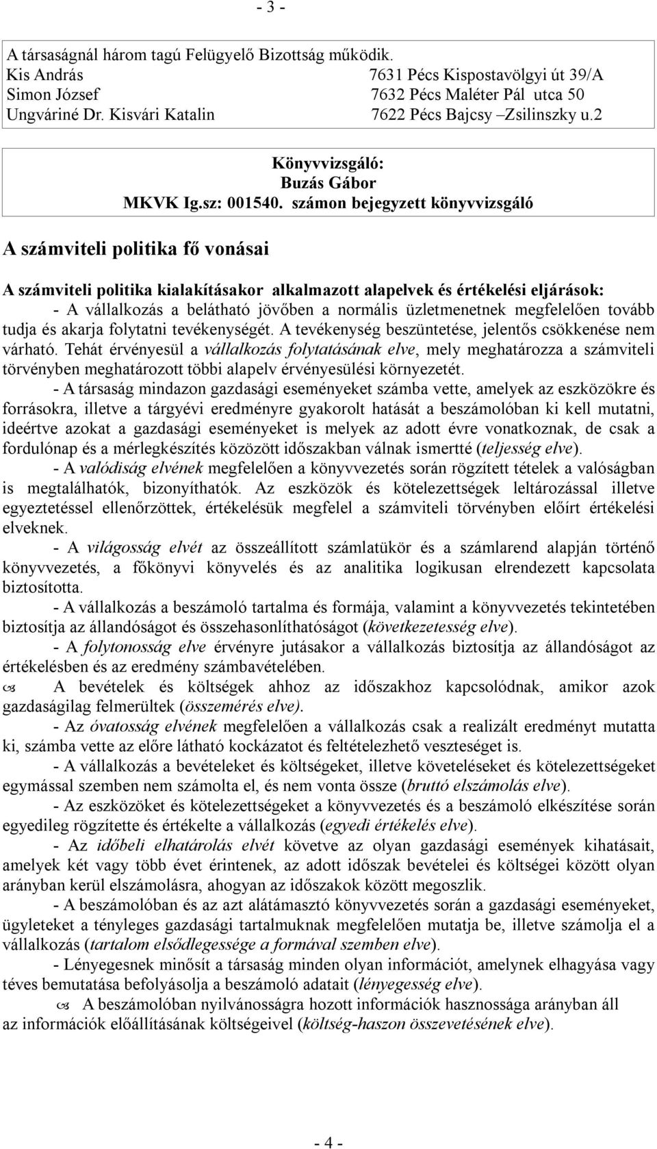 számon bejegyzett könyvvizsgáló A számviteli politika fő vonásai A számviteli politika kialakításakor alkalmazott alapelvek és értékelési eljárások: - A vállalkozás a belátható jövőben a normális