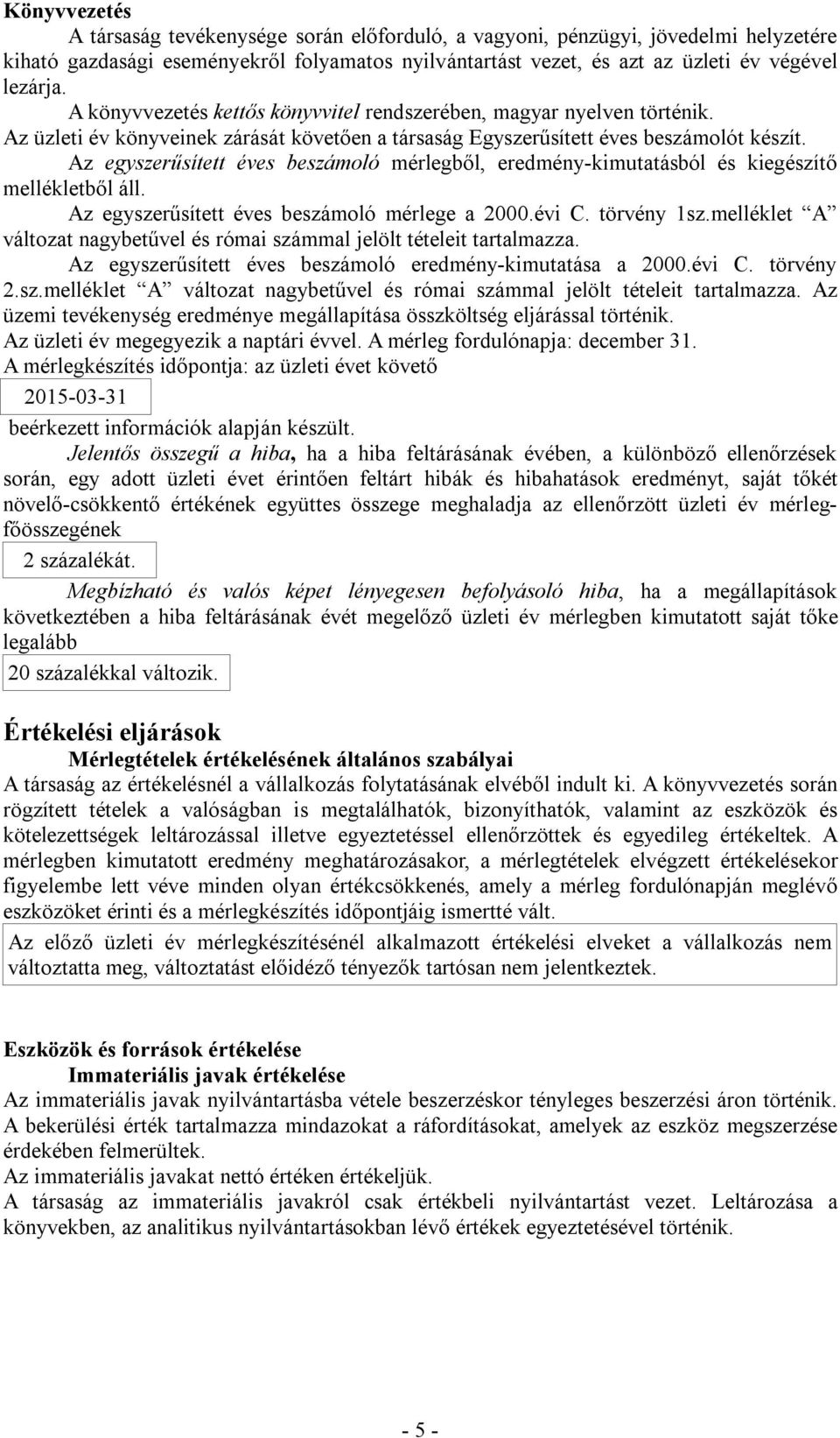 Az egyszerűsített éves beszámoló mérlegből, eredmény-kimutatásból és kiegészítő mellékletből áll. Az egyszerűsített éves beszámoló mérlege a 2000.évi C. törvény 1sz.