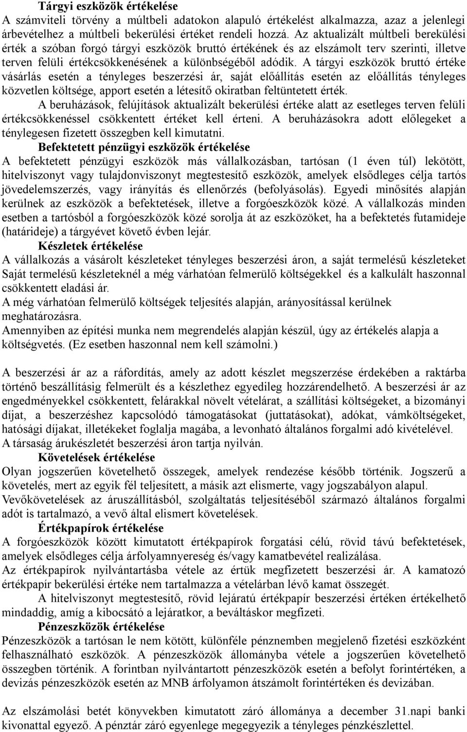 A tárgyi eszközök bruttó értéke vásárlás esetén a tényleges beszerzési ár, saját előállítás esetén az előállítás tényleges közvetlen költsége, apport esetén a létesítő okiratban feltüntetett érték.