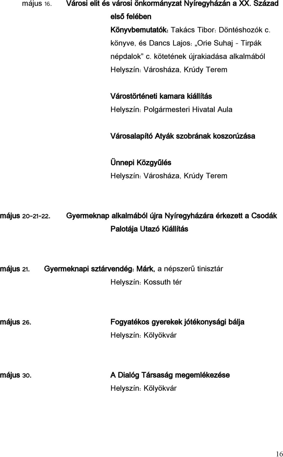 kötetének újrakiadása alkalmából Városháza, Krúdy Terem Várostörténeti kamara kiállítás Polgármesteri Hivatal Aula Városalapító Atyák szobrának koszorúzása