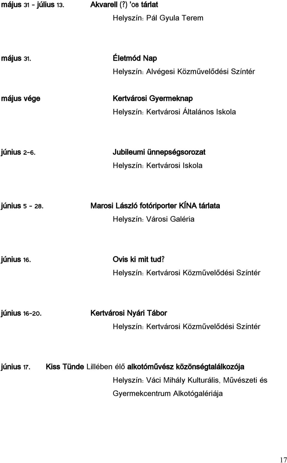 Jubileumi ünnepségsorozat Kertvárosi Iskola június 5 28. Marosi László fotóriporter KÍNA tárlata Városi Galéria június 16. Ovis ki mit tud?