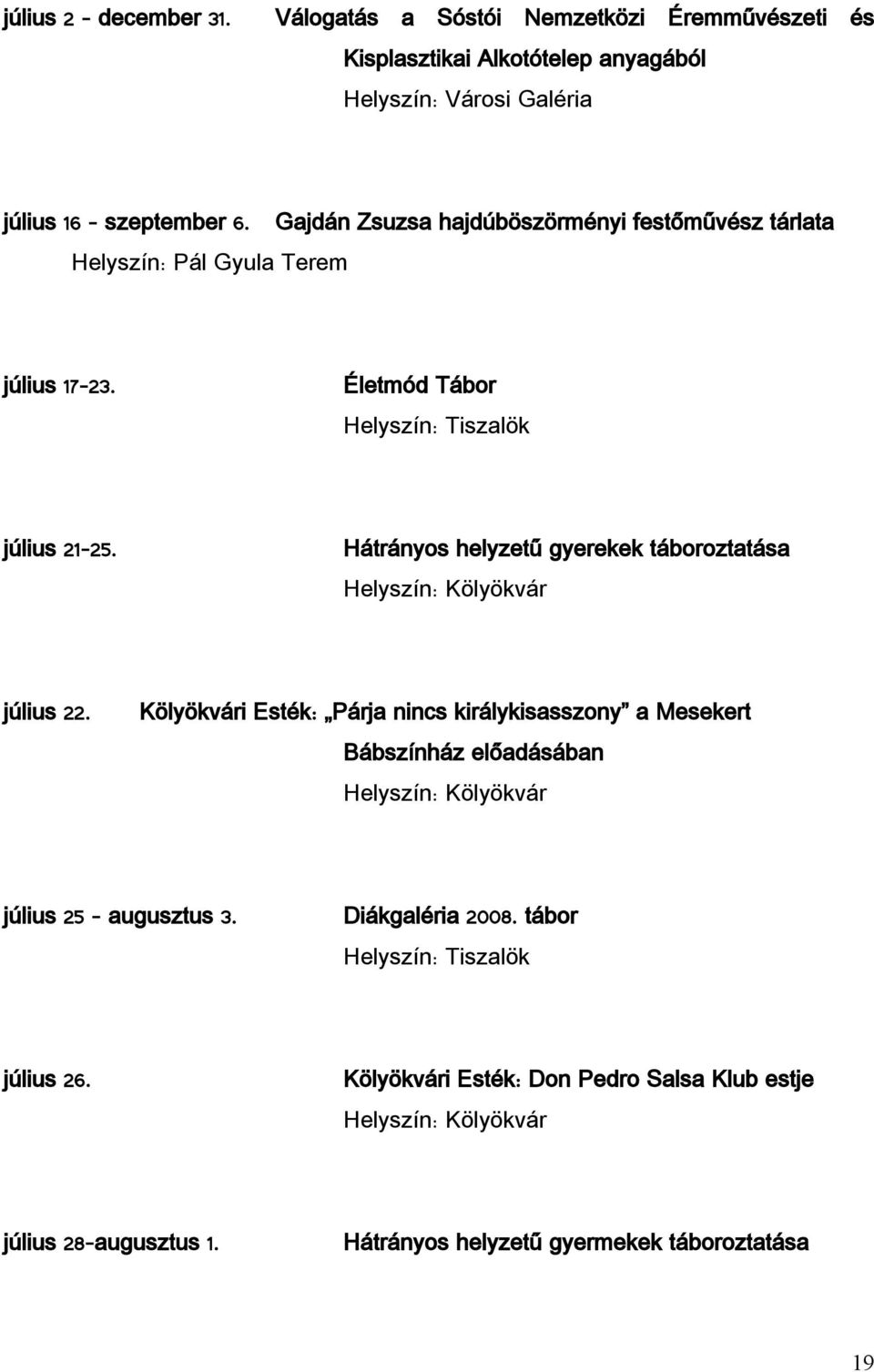 Pál Gyula Terem Gajdán Zsuzsa hajdúböszörményi festőművész tárlata július 17-23. Életmód Tábor Tiszalök július 21-25.