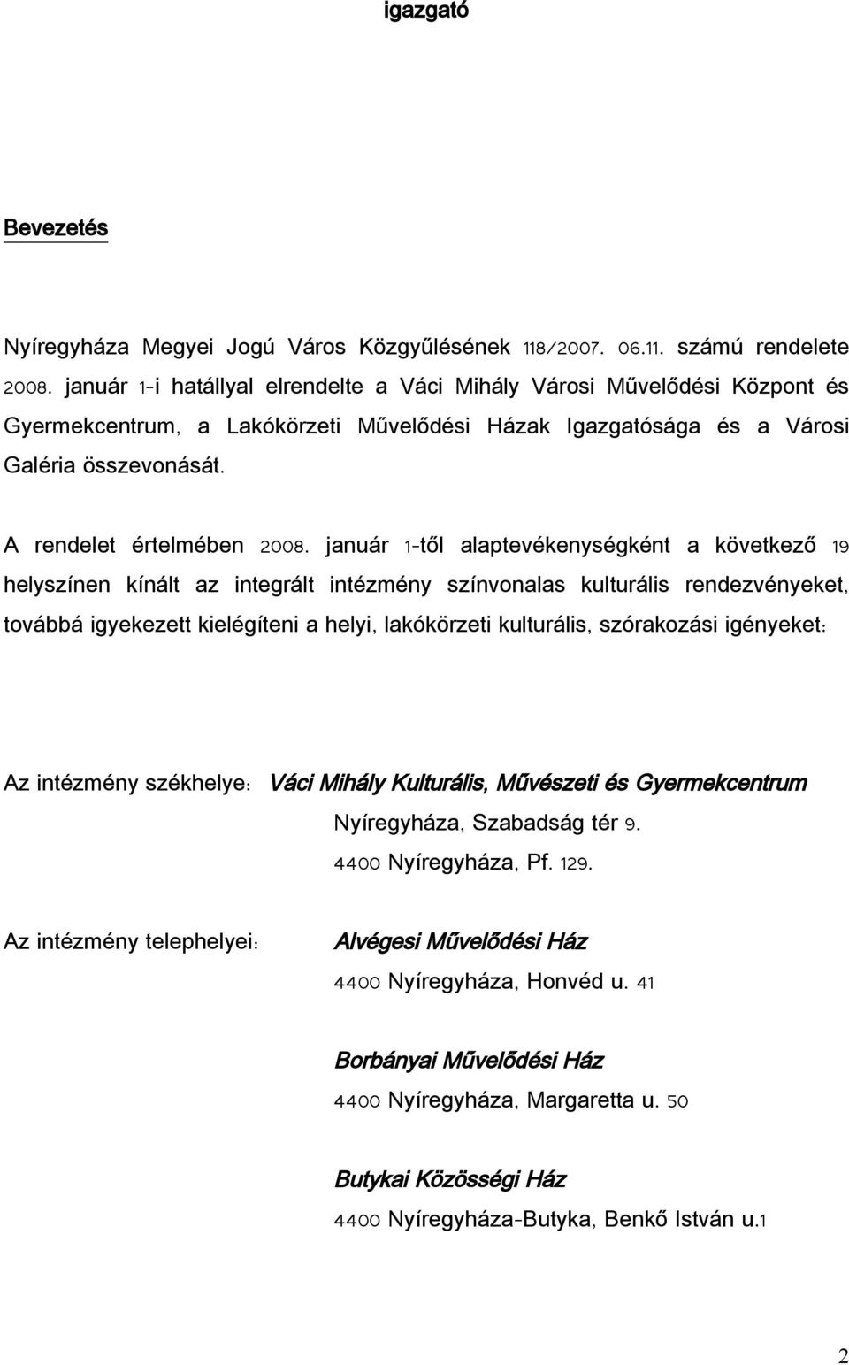 január 1- től alaptevékenységként a következő 19 helyszínen kínált az integrált intézmény színvonalas kulturális rendezvényeket, továbbá igyekezett kielégíteni a helyi, lakókörzeti kulturális,