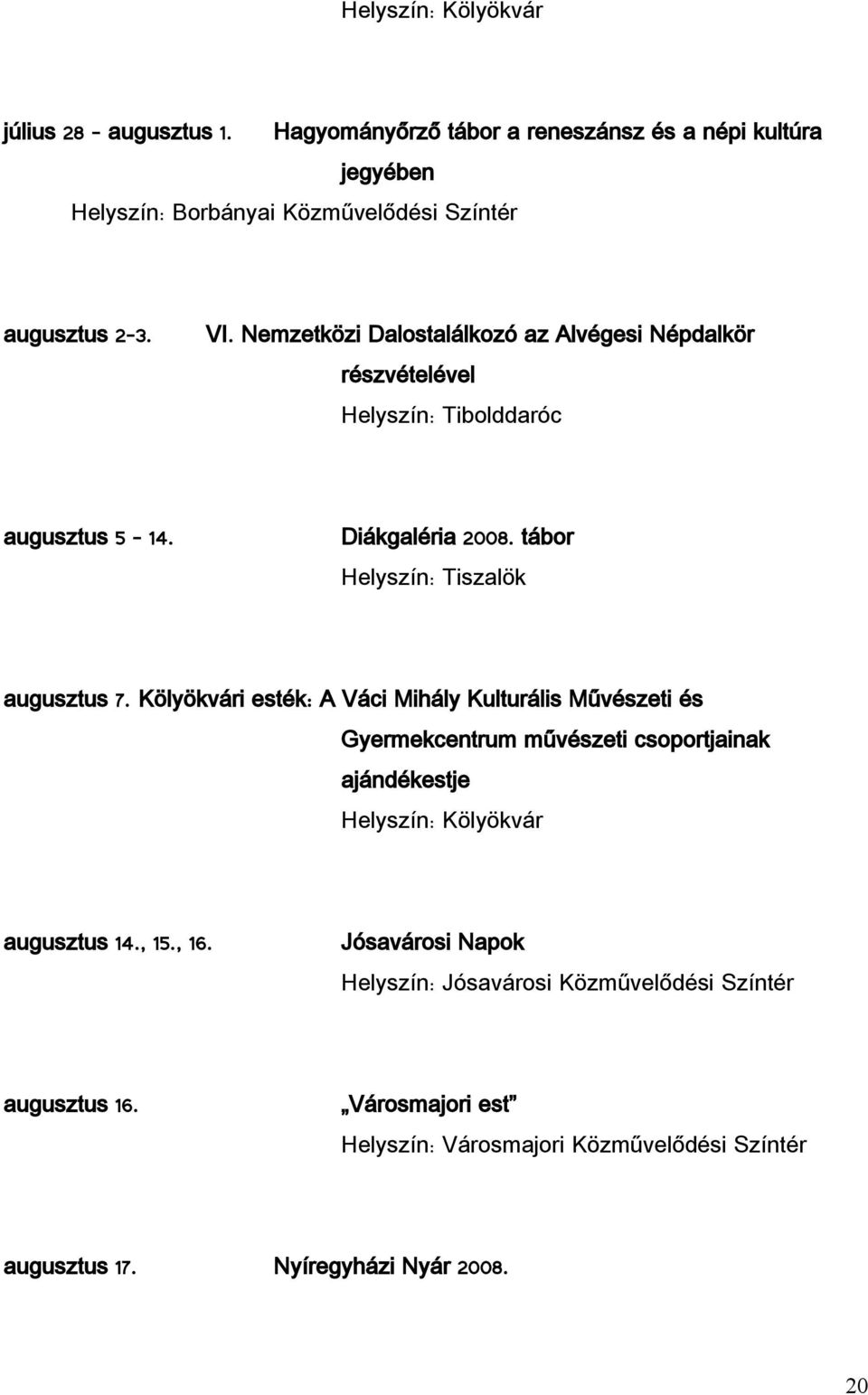 tábor Tiszalök augusztus 7. i esték: A Váci Mihály Kulturális Gyermekcentrum művészeti csoportjainak ajándékestje augusztus 14., 15.