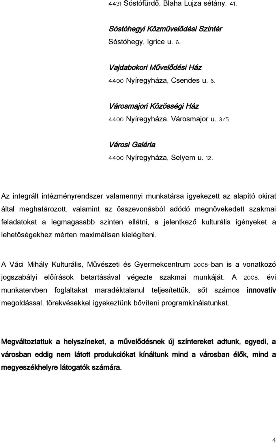 Az integrált intézményrendszer valamennyi munkatársa igyekezett az alapító okirat által meghatározott, valamint az összevonásból adódó megnövekedett szakmai feladatokat a legmagasabb szinten ellátni,