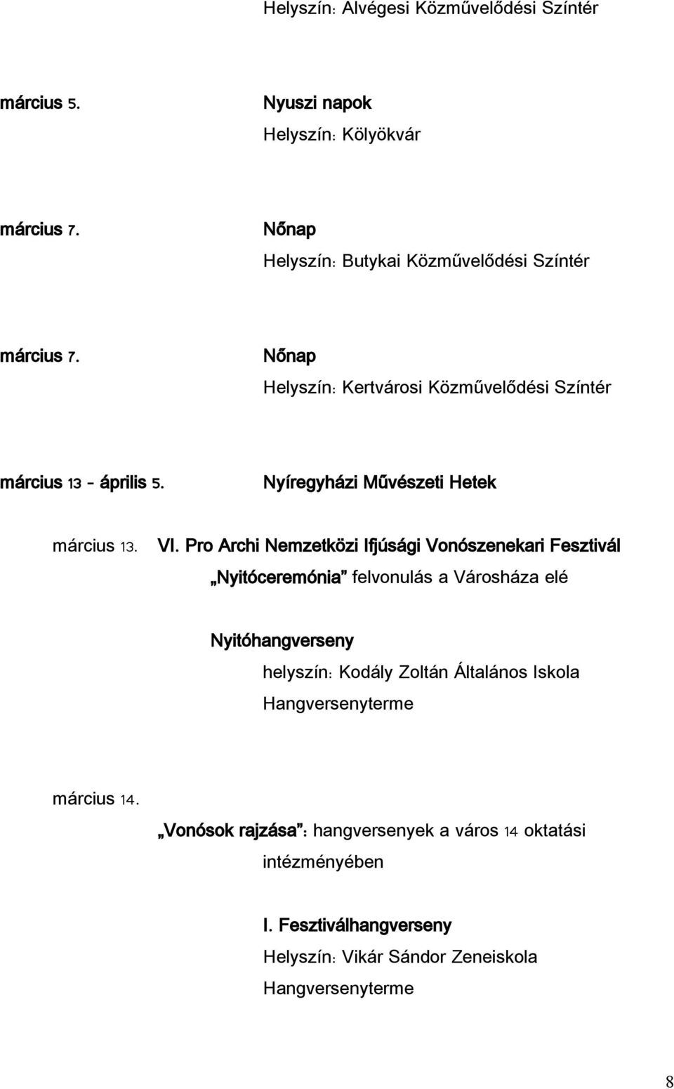 Pro Archi Nemzetközi Ifjúsági Vonószenekari Fesztivál Nyitóceremónia felvonulás a Városháza elé Nyitóhangverseny helyszín: Kodály