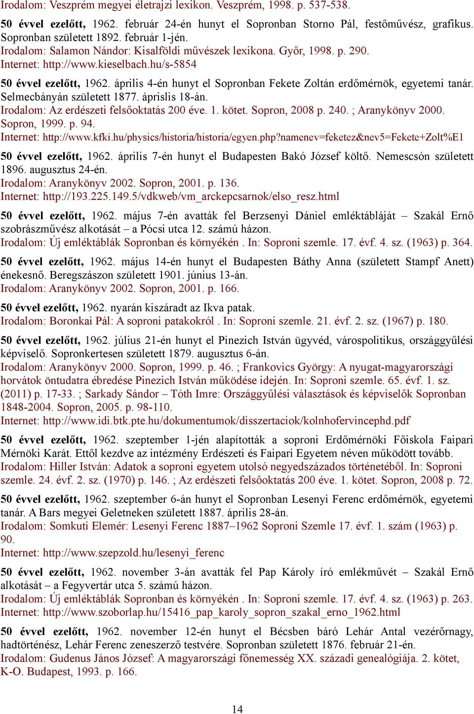 április 4-én hunyt el Sopronban Fekete Zoltán erdőmérnök, egyetemi tanár. Selmecbányán született 1877. áprislis 18-án. Irodalom: Az erdészeti felsőoktatás 200 éve. 1. kötet. Sopron, 2008 p. 240.