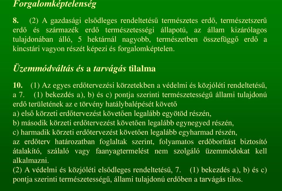 összefüggő erdő a kincstári vagyon részét képezi és forgalomképtelen. Üzemmódváltás és a tarvágás tilalma 10. (1) Az egyes erdőtervezési körzetekben a védelmi és közjóléti rendeltetésű, a 7.