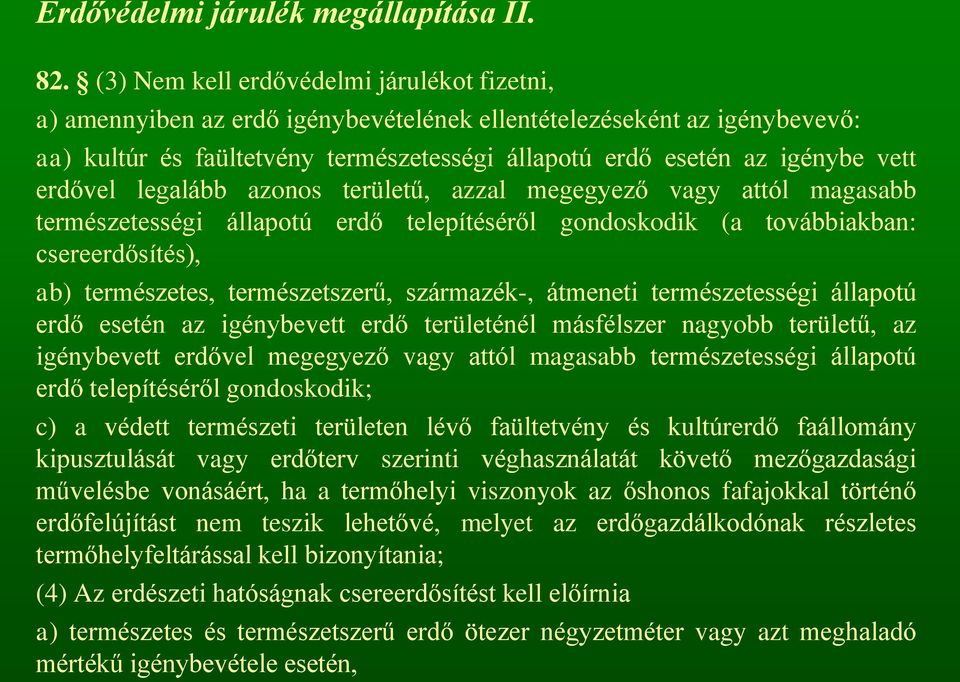 erdővel legalább azonos területű, azzal megegyező vagy attól magasabb természetességi állapotú erdő telepítéséről gondoskodik (a továbbiakban: csereerdősítés), ab) természetes, természetszerű,