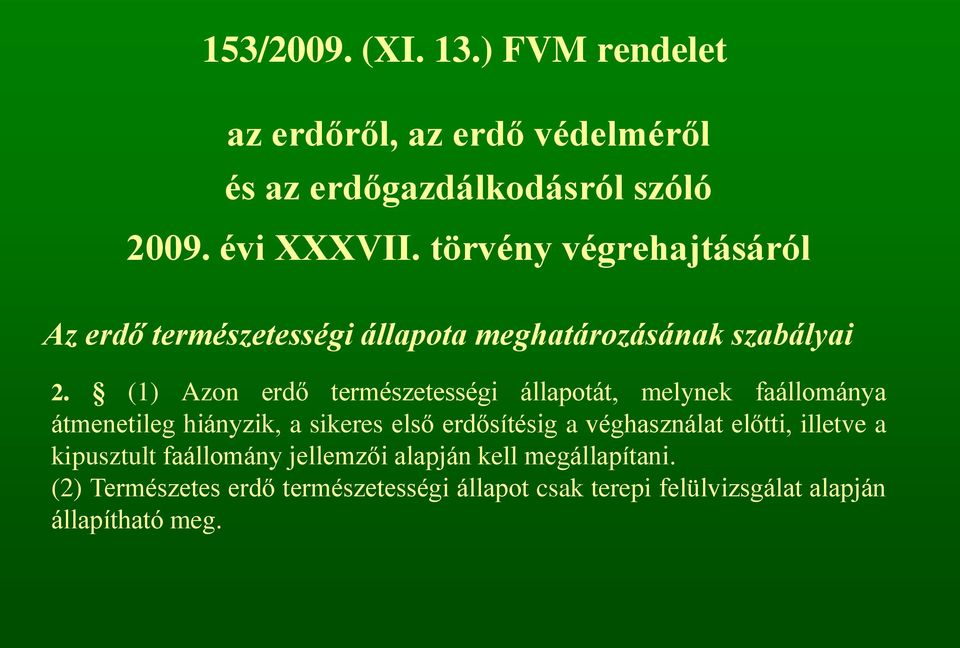 (1) Azon erdő természetességi állapotát, melynek faállománya átmenetileg hiányzik, a sikeres első erdősítésig a véghasználat