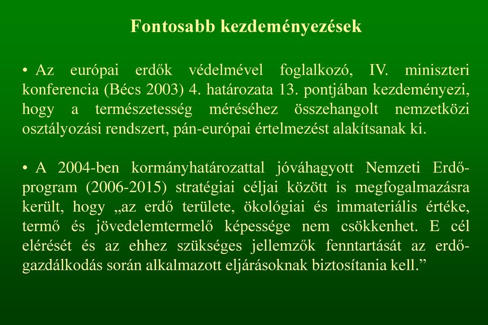 A 2004-ben kormányhatározattal jóváhagyott Nemzeti Erdőprogram (2006-2015) stratégiai céljai között is megfogalmazásra került, hogy az erdő területe,