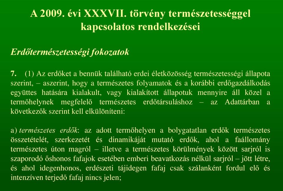 kialakított állapotuk mennyire áll közel a termőhelynek megfelelő természetes erdőtársuláshoz az Adattárban a következők szerint kell elkülöníteni: a) természetes erdők: az adott termőhelyen a