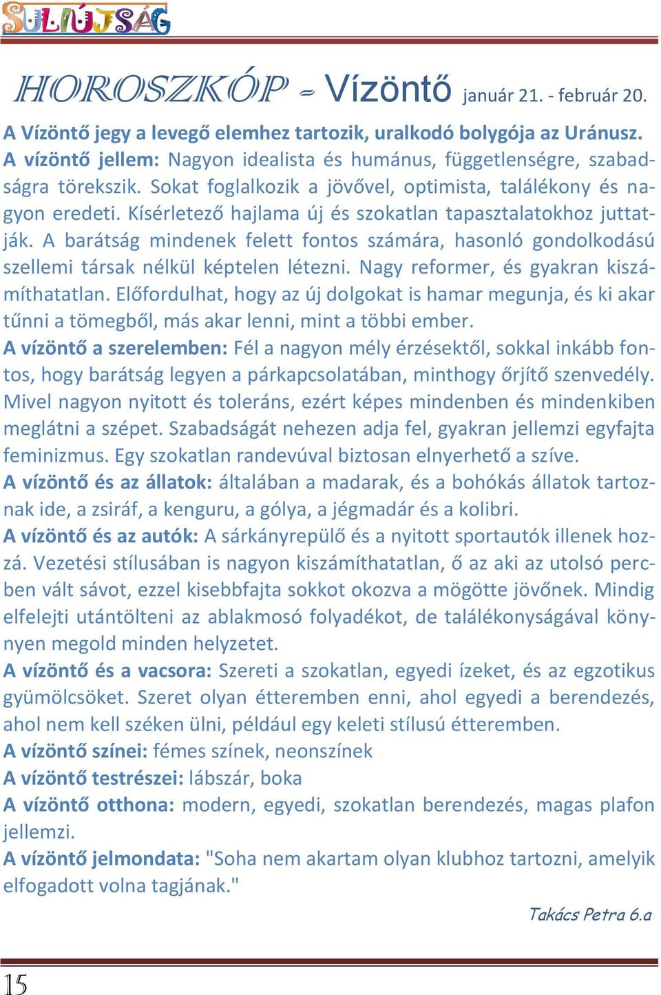 Kísérletező hajlama új és szokatlan tapasztalatokhoz juttatják. A barátság mindenek felett fontos számára, hasonló gondolkodású szellemi társak nélkül képtelen létezni.