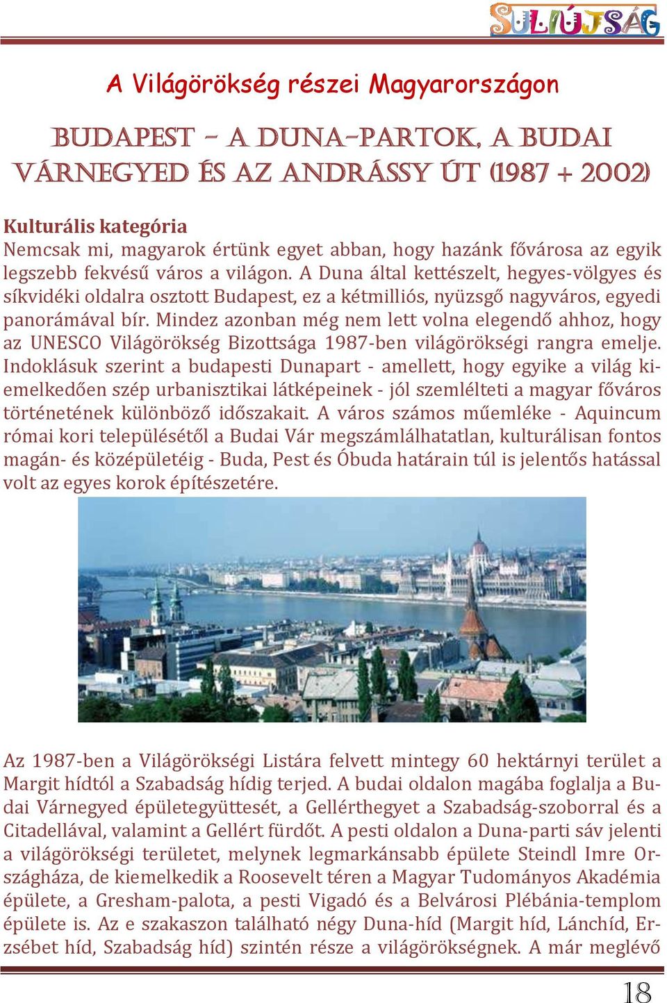 Mindez azonban még nem lett volna elegendő ahhoz, hogy az UNESCO Világörökség Bizottsága 1987-ben világörökségi rangra emelje.