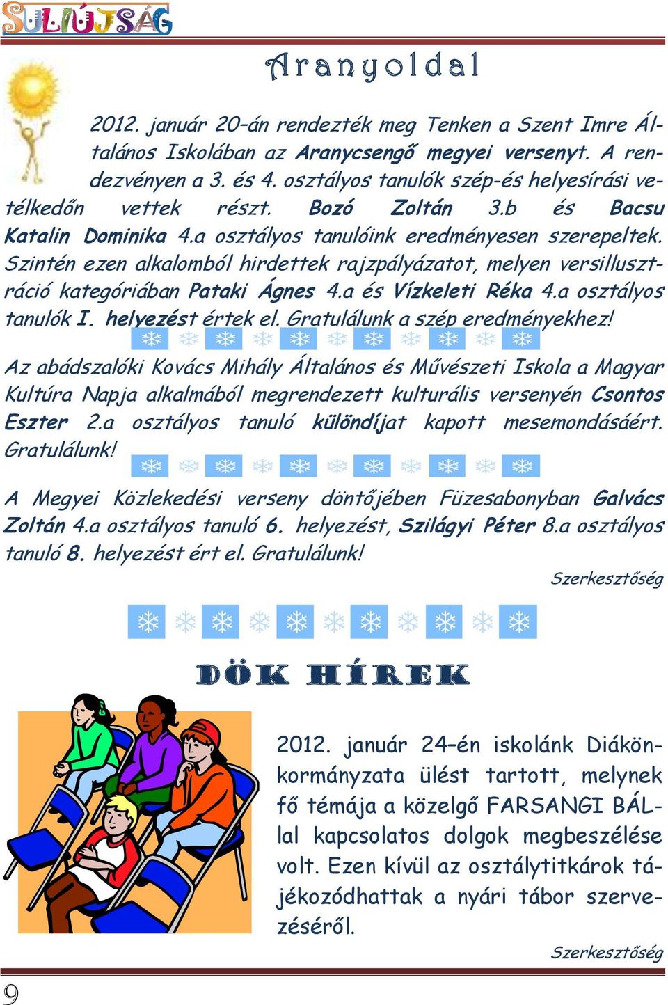 Szintén ezen alkalomból hirdettek rajzpályázatot, melyen versillusztráció kategóriában Pataki Ágnes 4.a és Vízkeleti Réka 4.a osztályos tanulók I. helyezést értek el. Gratulálunk a szép eredményekhez!