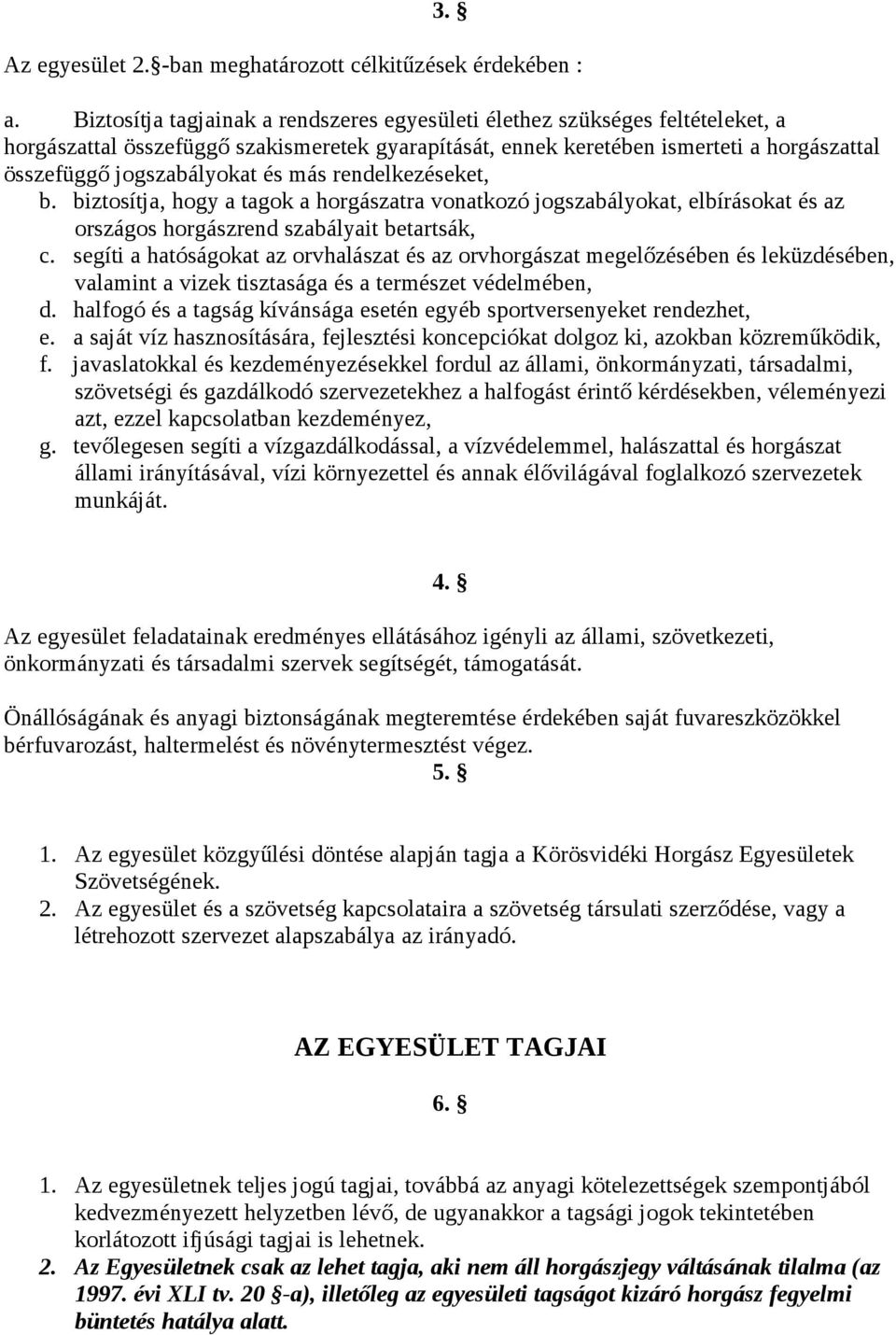 és más rendelkezéseket, b. biztosítja, hogy a tagok a horgászatra vonatkozó jogszabályokat, elbírásokat és az országos horgászrend szabályait betartsák, c.