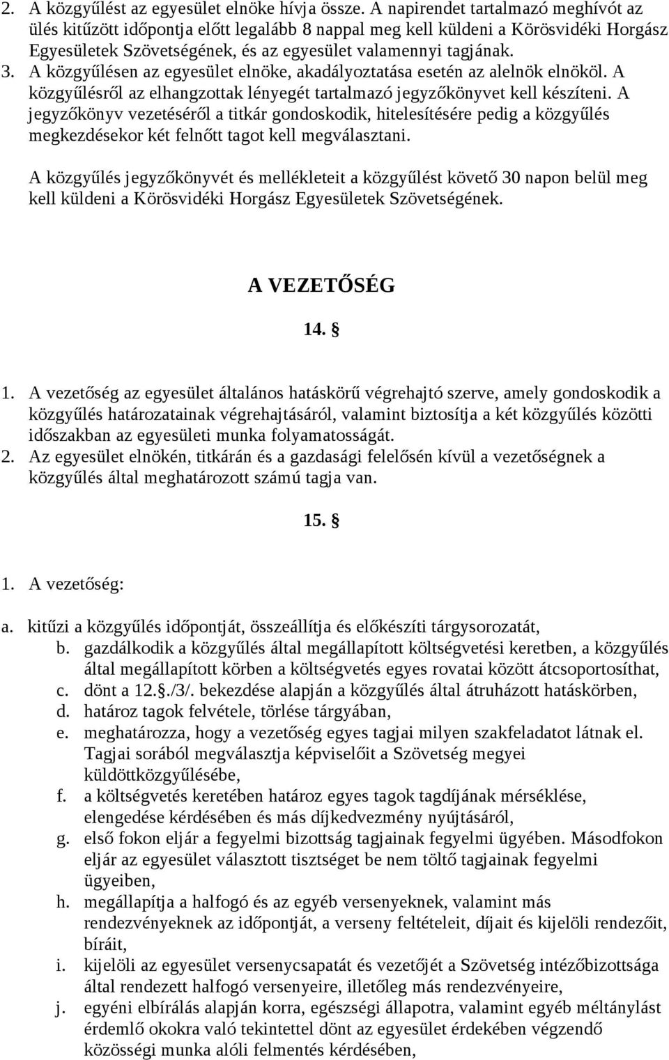 A közgyűlésen az egyesület elnöke, akadályoztatása esetén az alelnök elnököl. A közgyűlésről az elhangzottak lényegét tartalmazó jegyzőkönyvet kell készíteni.